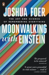 Moonwalking With Einstein: The Art and Science of Remembering Everything by Joshua Foer