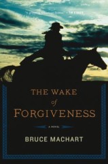 Wake Of Forgiveness by Bruce Machart