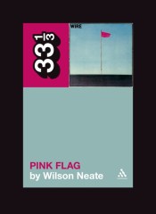 Wire: Pink Flag (33 1/3 Series) by Neate Wilson